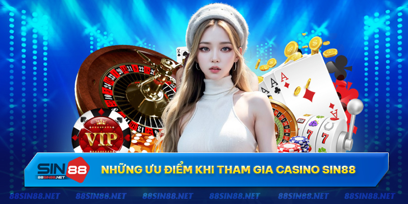 Tham gia casino Sin88 có những ưu điểm nổi bật nào?